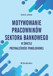 Motywowanie pracownikw sektora bankowego w wietle przynalenoci pokoleniowej, Leniak Renata