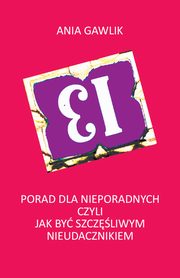13 porad dla nieporadnych czyli jak by szczliwym nieudacznikiem, Gawlik Ania