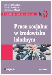 ksiazka tytu: Praca socjalna w rodowisku lokalnym autor: Boryczko Marcin, Dunajska Anna, Marek Stanisaw
