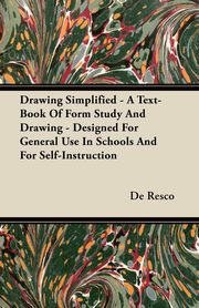 ksiazka tytu: Drawing Simplified - A Text-Book Of Form Study And Drawing - Designed For General Use In Schools And For Self-Instruction autor: Resco De