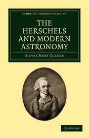 The Herschels and Modern Astronomy, Clerke Agnes Mary