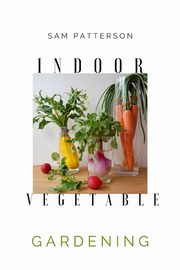 Indoor Vegetable Gardening, Patterson Sam