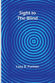 Sight to the Blind, Furman Lucy S.