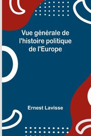 Vue gnrale de l'histoire politique de l'Europe, Lavisse Ernest