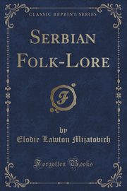 ksiazka tytu: Serbian Folk-Lore (Classic Reprint) autor: Mijatovich Elodie Lawton