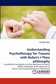 ksiazka tytu: Understanding Psychotherapy for Trauma with Buber's I-Thou philosophy autor: Ress Jonathan