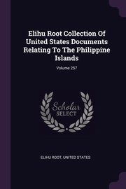 ksiazka tytu: Elihu Root Collection Of United States Documents Relating To The Philippine Islands; Volume 257 autor: Root Elihu