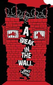 A Break in the Wall, Lachter Bruce D.