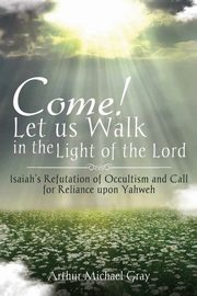 Come! Let us Walk in the Light of the Lord, Gray Arthur Michael