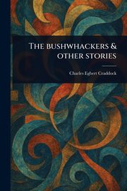 The Bushwhackers & Other Stories, Craddock Charles Egbert