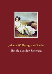 Briefe aus der Schweiz, Goethe Johann Wolfgang von