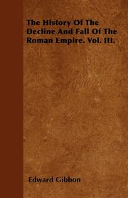 ksiazka tytu: The History Of The Decline And Fall Of The Roman Empire. Vol. III. autor: Gibbon Edward