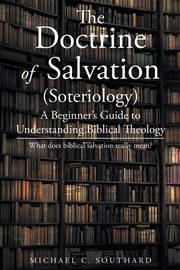 The Doctrine of Salvation, Southard Michael C.