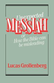 Unexpected Messiah or How the Bible Can Be Misleading, Gollenberg Lucas