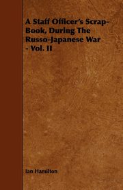 A Staff Officer's Scrap-Book, During the Russo-Japanese War - Vol. II, Hamilton Ian Qc
