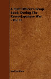 A Staff Officer's Scrap-Book, During the Russo-Japanese War - Vol. II, Hamilton Ian Qc
