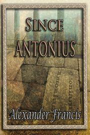 Since Antonius, Francis Alexander
