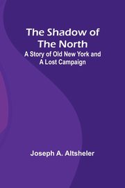 The Shadow of the North, Altsheler Joseph A.