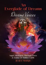 An Everglade of Dreams - Divine Voices, Wicks Juliet