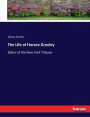 The Life of Horace Greeley, Parton James
