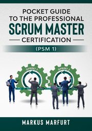 Pocket guide to the Professional Scrum Master Certification  (PSM 1), Marfurt Markus