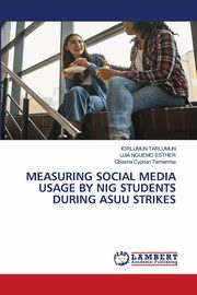 MEASURING SOCIAL MEDIA USAGE BY NIG STUDENTS DURING ASUU STRIKES, Tarlumun Iorlumun