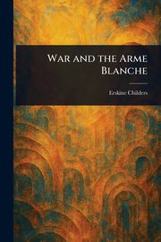 War and the Arme Blanche, Childers Erskine