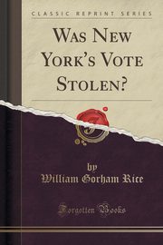 ksiazka tytu: Was New York's Vote Stolen? (Classic Reprint) autor: Rice William Gorham