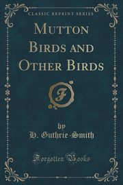 ksiazka tytu: Mutton Birds and Other Birds (Classic Reprint) autor: Guthrie-Smith H.