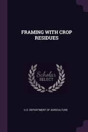 ksiazka tytu: FRAMING WITH CROP RESIDUES autor: U.S. DEPARTMENT OF AGRICULTURE