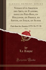 ksiazka tytu: Voyage d'un Amateur des Arts, en Flandre, dans les Pays-Bays, en Hollande, en France, en Savoye, en Italie, en Suisse, Vol. 3 autor: Roque La
