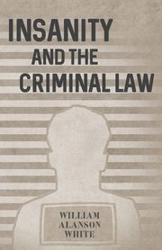 Insanity and the Criminal Law, White William Alanson