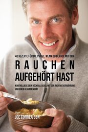 ksiazka tytu: 40 Rezepte fr die Phase, wenn du gerade mit dem Rauchen aufgehrt hast autor: Correa Joe