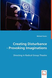 Creating Disturbance -  Provoking Imaginations, Foster Michael