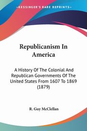 Republicanism In America, McClellan R. Guy