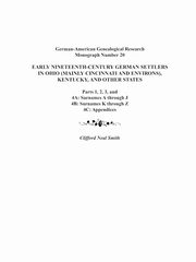 Early Nineteenth-Century German Settlers in Ohio (Mainly Cincinnati and Environs), Kentucky, and Other States. Parts 1, 2, 3, 4a, 4b, and 4C, Smith Clifford Neal