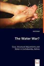The Water War? Coca, Structural Adjustments and Water in Cochabamba, Bolivia, Soldal Arild