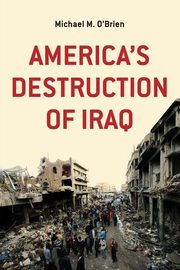 ksiazka tytu: America's Destruction of Iraq autor: O'Brien Michael M.