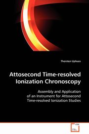 ksiazka tytu: Attosecond Time-resolved Ionization Chronoscopy autor: Uphues Thorsten