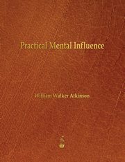 Practical Mental Influence, Atkinson William Walker