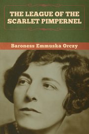 The League of the Scarlet Pimpernel, Orczy Baroness  Emmuska