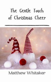The Gentle Touch of Christmas Cheer, Whitaker Matthew