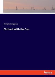 Clothed With the Sun, Kingsford Anna B.