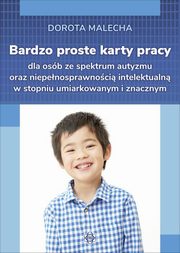 Bardzo proste karty dla osb ze spektrum autyzmu oraz niepenosprawnoci intelektualn w stopniu umiarkowanym i znacznym, Malecha Dorota