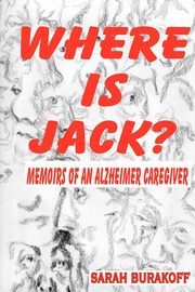 ksiazka tytu: Where Is Jack? Memoirs of an Alzheimer's Caregiver autor: Burakoff Sarah