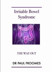 Irritable Bowel Syndrome - The Way Out, Froomes Dr Paul