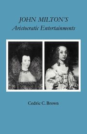 John Milton's Aristocratic Entertainments, Brown Cedric C.