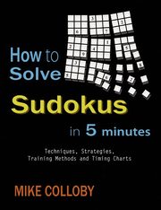 How to Solve Sudokus in 5 Minutes - Techniques, Strategies, Training Methods and Timing Charts for Hard and Extreme Sudoku's, Colloby Mike