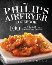 My Philips AirFryer Cookbook, Dunlea Rebecca