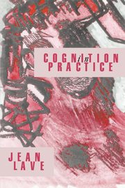 Cognition in Practice, Lave Jean